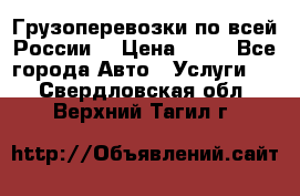 Грузоперевозки по всей России! › Цена ­ 33 - Все города Авто » Услуги   . Свердловская обл.,Верхний Тагил г.